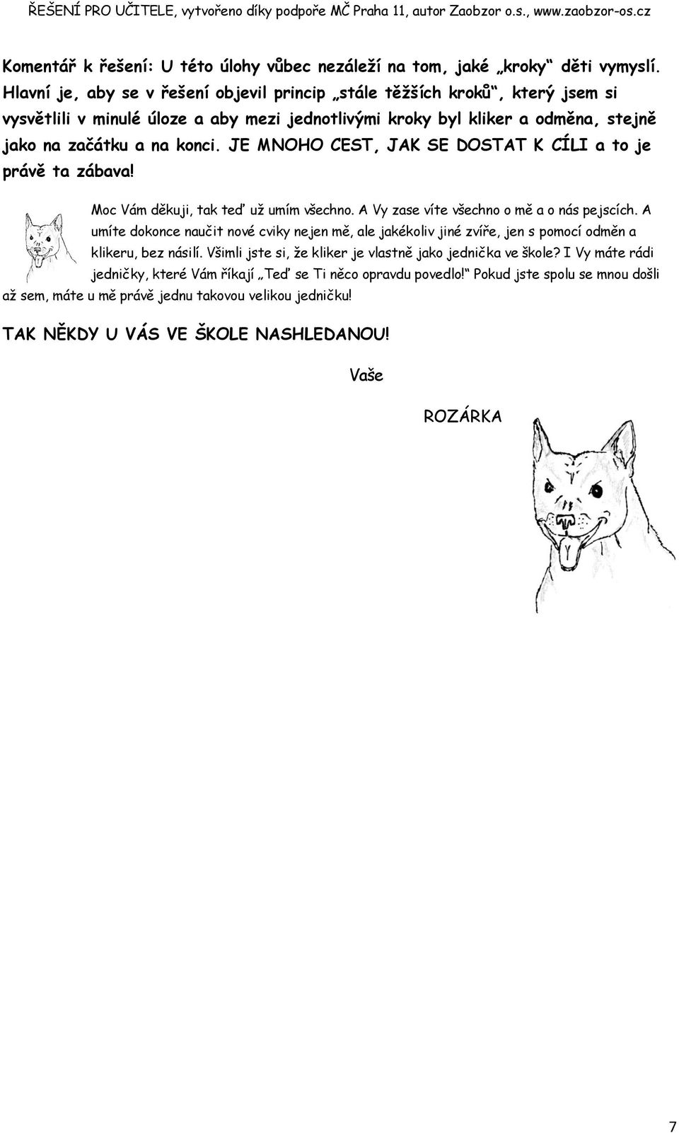 JE MNOHO CEST, JAK SE DOSTAT K CÍLI a to je právě ta zábava! Moc Vám děkuji, tak teď už umím všechno. A Vy zase víte všechno o mě a o nás pejscích.