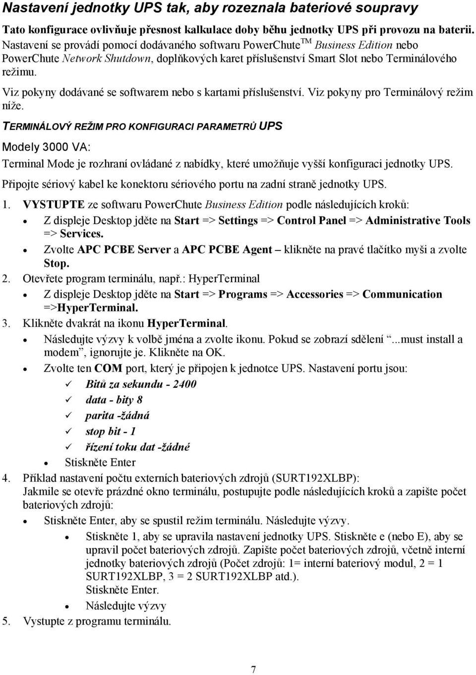 Viz pokyny dodávané se softwarem nebo s kartami příslušenství. Viz pokyny pro Terminálový režim níže.