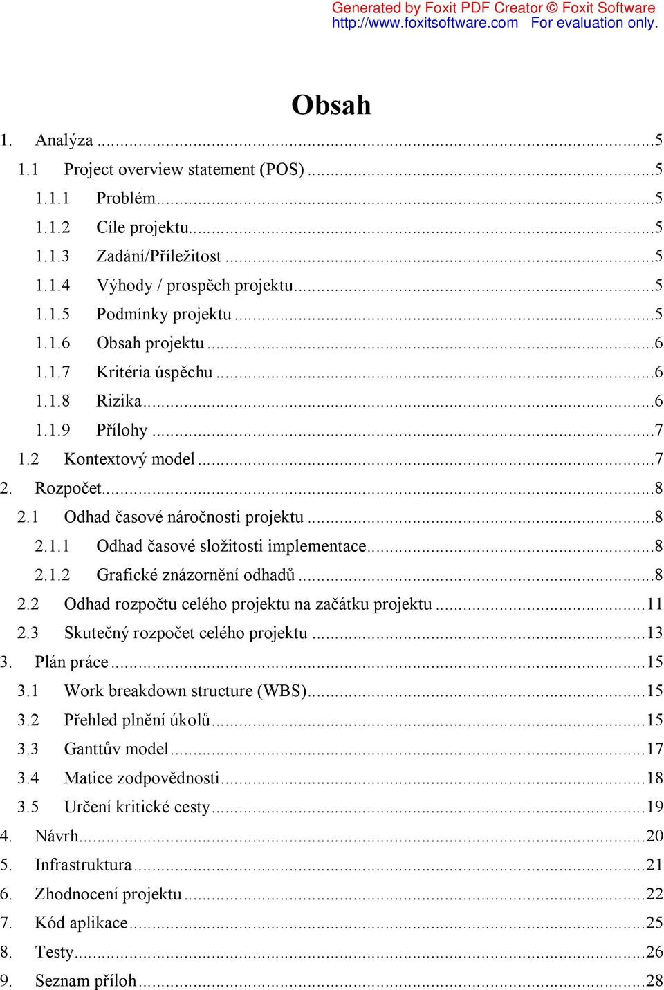 ..8 2.2 Odhad rozpočtu celého projektu na začátku projektu... 11 2.3 Skutečný rozpočet celého projektu... 13 3. Plán práce... 15 3.1 Work breakdown structure (WBS)... 15 3.2 Přehled plnění úkolů.