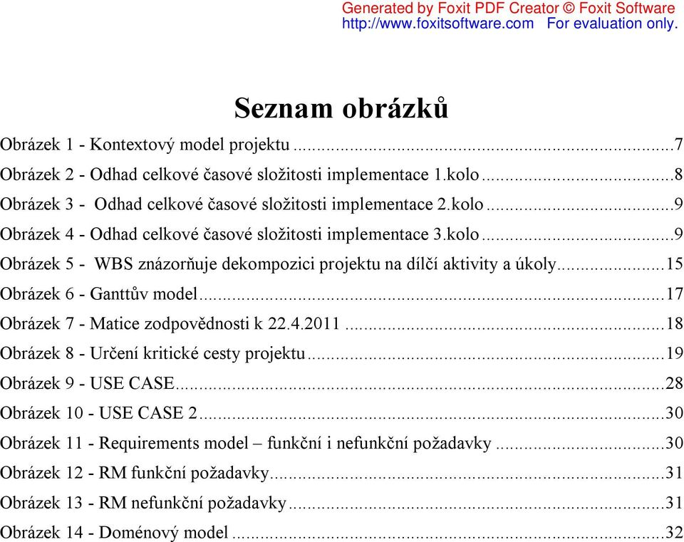 .. 15 Obrázek 6 - Ganttův model... 17 Obrázek 7 - Matice zodpovědnosti k 22.4.2011... 18 Obrázek 8 - Určení kritické cesty projektu... 19 Obrázek 9 - USE CASE.