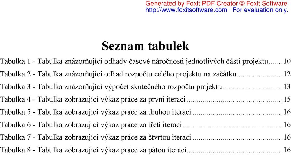 .. 12 Tabulka 3 - Tabulka znázorňující výpočet skutečného rozpočtu projektu... 13 Tabulka 4 - Tabulka zobrazující výkaz práce za první iteraci.