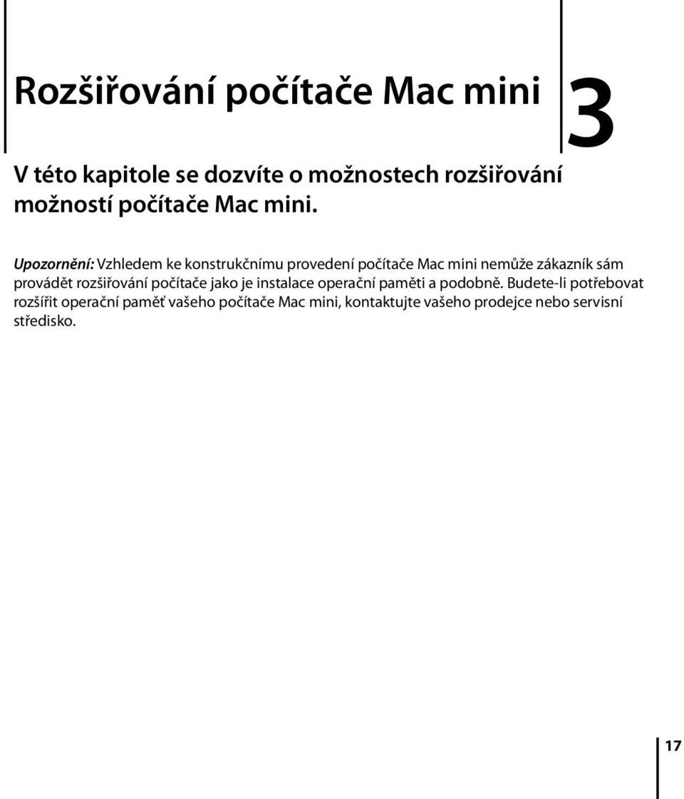 3 Upozornění: Vzhledem ke konstrukčnímu provedení počítače Mac mini nemůže zákazník sám provádět