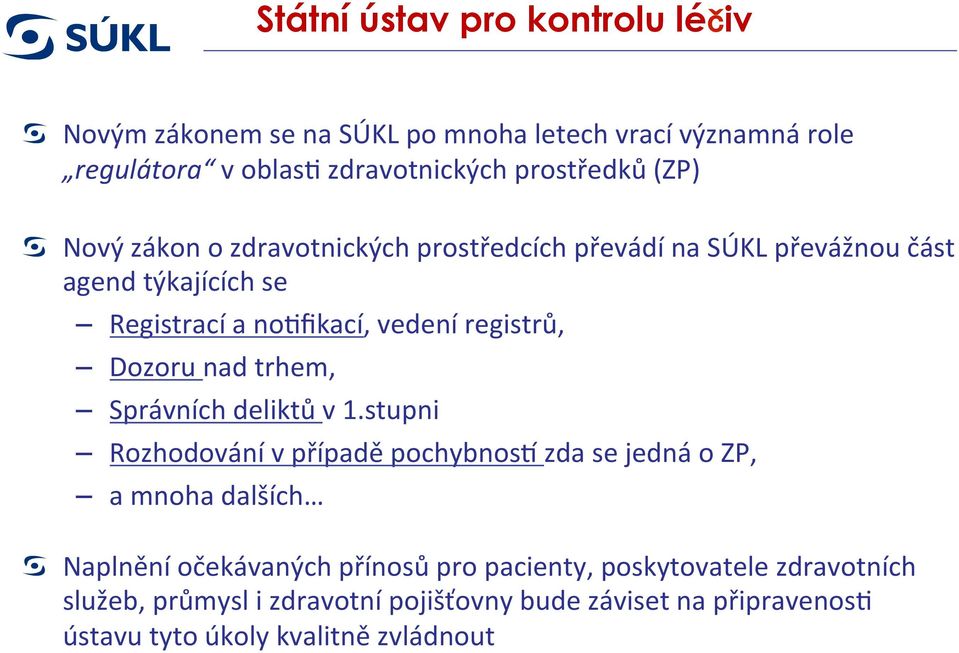 Nový zákon o zdravotnických prostředcích převádí na SÚKL převážnou část agend týkajících se Registrací a noefikací, vedení registrů, Dozoru