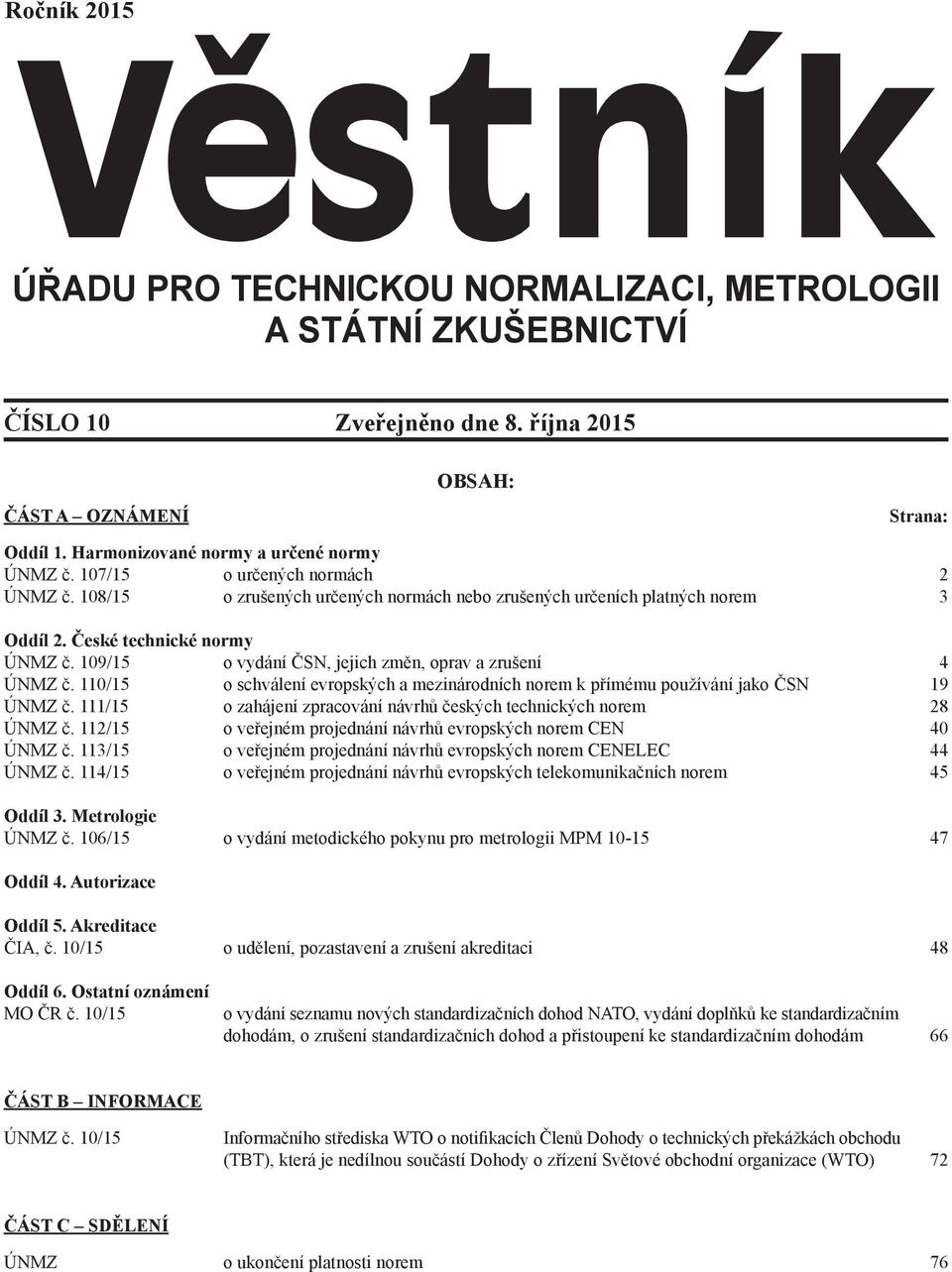 110/15 o schválení evropských a mezinárodních norem k přímému používání jako ČSN 19 ÚNMZ č. 111/15 o zahájení zpracování návrhů českých technických norem 28 ÚNMZ č.