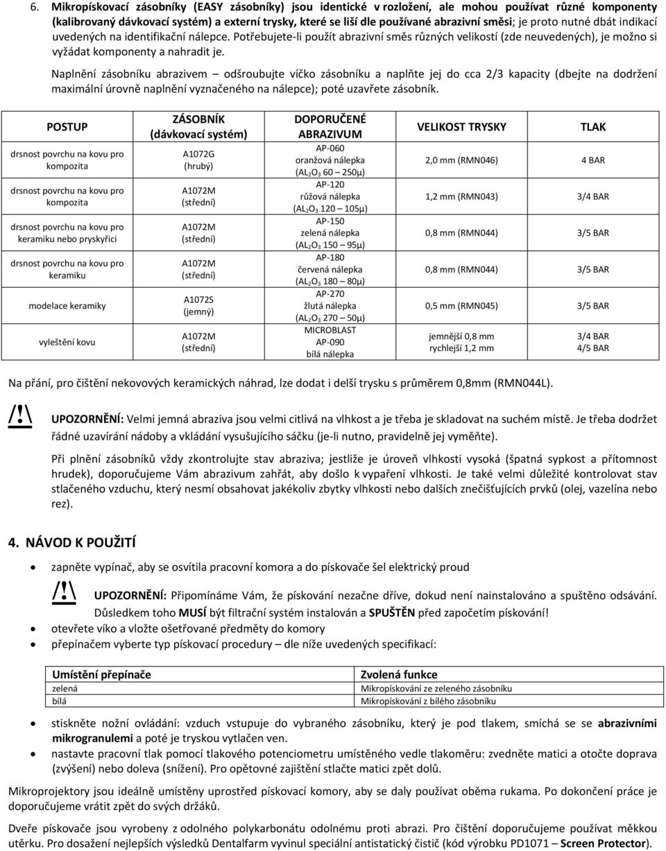 Naplnění zásobníku abrazivem odšroubujte víčko zásobníku a naplňte jej do cca 2/3 kapacity (dbejte na dodržení maximální úrovně naplnění vyznačeného na nálepce); poté uzavřete zásobník.
