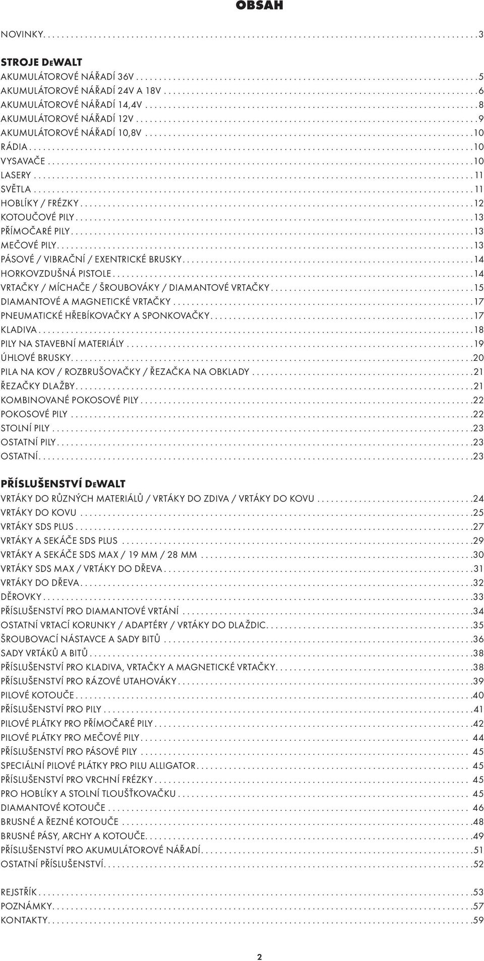 .........................................................................9 AKUMULÁTOROVÉ NÁŘADÍ 10,8V.......................................................................10 RÁDIA................................................................................................10 VYSAVAČE.