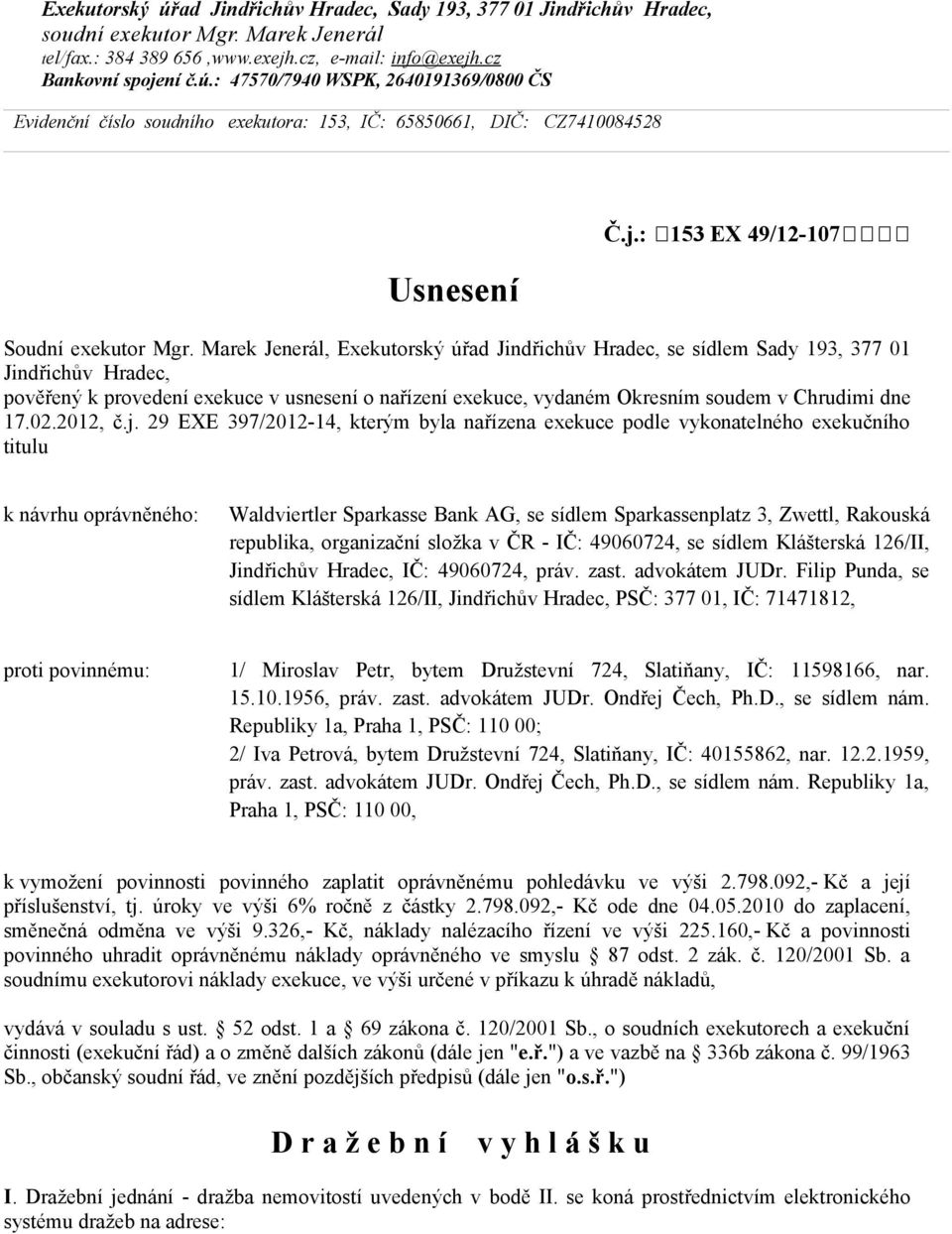 Marek Jenerál, Exekutorský úřad Jindřichův Hradec, se sídlem Sady 193, 377 01 Jindřichův Hradec, pověřený k provedení exekuce v usnesení o nařízení exekuce, vydaném Okresním soudem v Chrudimi dne 17.