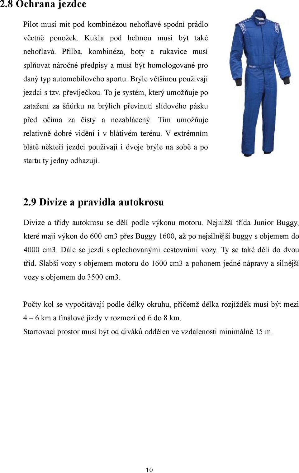 To je systém, který umožňuje po zatažení za šňůrku na brýlích převinutí slídového pásku před očima za čistý a nezablácený. Tím umožňuje relativně dobré vidění i v blátivém terénu.