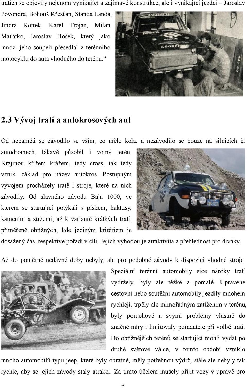 3 Vývoj tratí a autokrosových aut Od nepaměti se závodilo se vším, co mělo kola, a nezávodilo se pouze na silnicích či autodromech, lákavě působil i volný terén.
