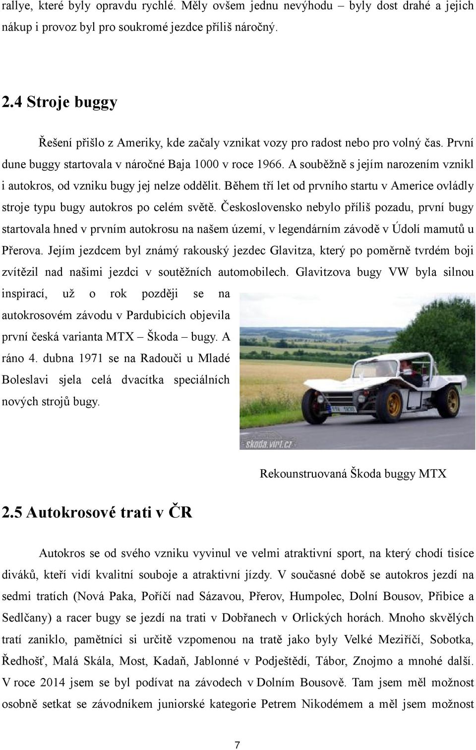 A souběžně s jejím narozením vznikl i autokros, od vzniku bugy jej nelze oddělit. Během tří let od prvního startu v Americe ovládly stroje typu bugy autokros po celém světě.