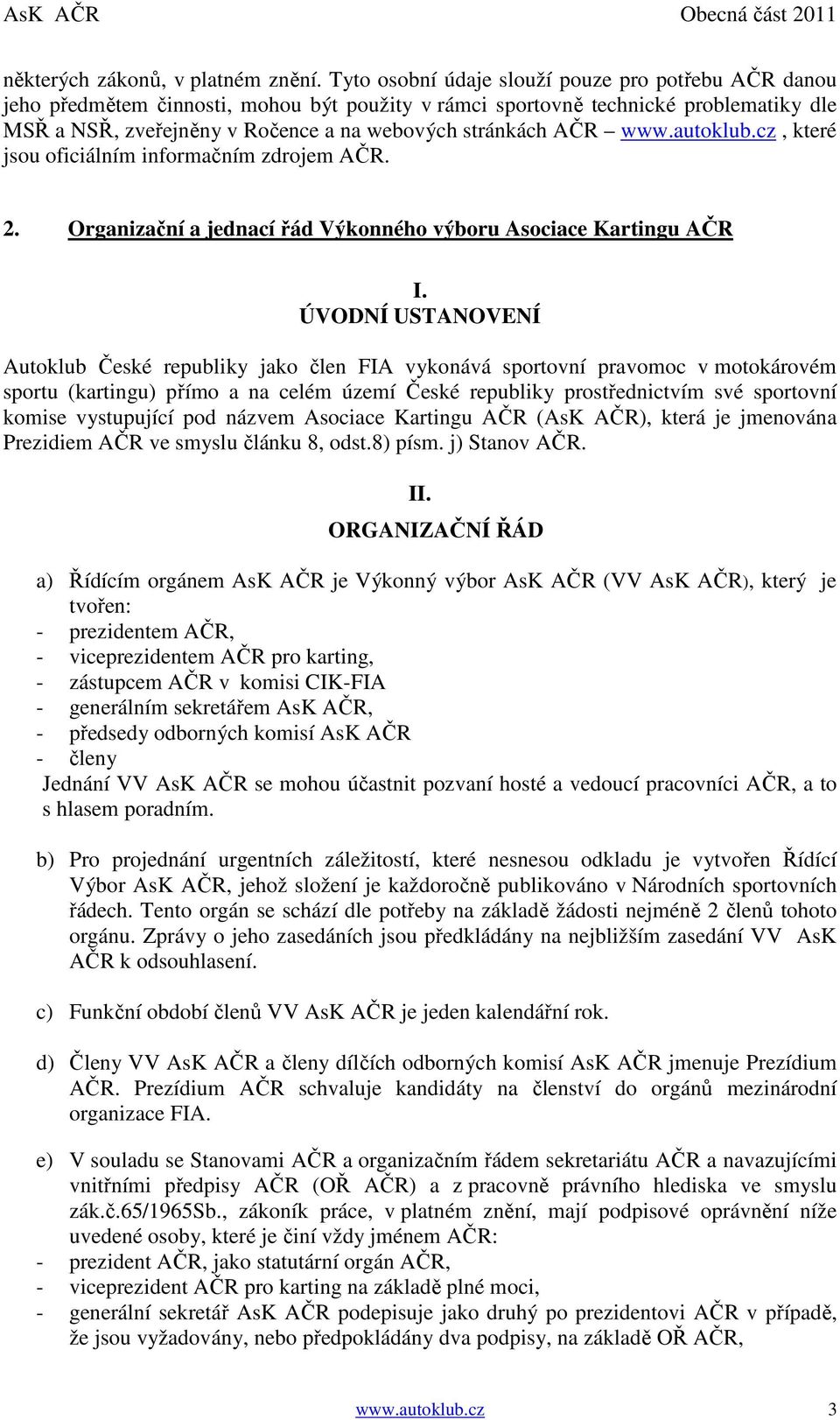 AČR www.autoklub.cz, které jsou oficiálním informačním zdrojem AČR. 2. Organizační a jednací řád Výkonného výboru Asociace Kartingu AČR I.