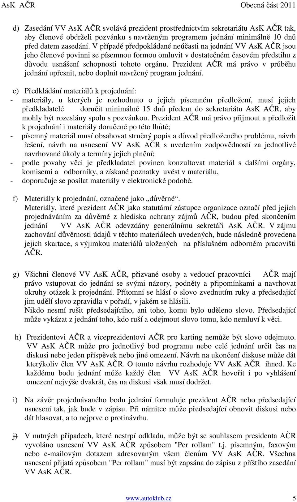 Prezident AČR má právo v průběhu jednání upřesnit, nebo doplnit navržený program jednání.
