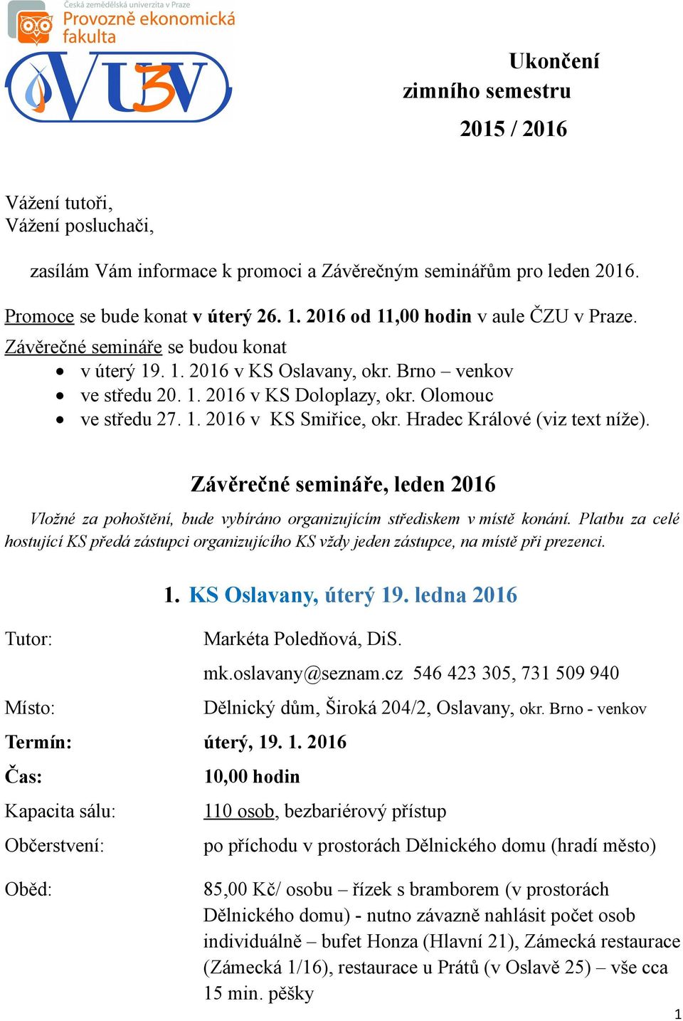 Hradec Králové (viz text níže). Závěrečné semináře, leden 2016 Vložné za pohoštění, bude vybíráno organizujícím střediskem v místě konání.