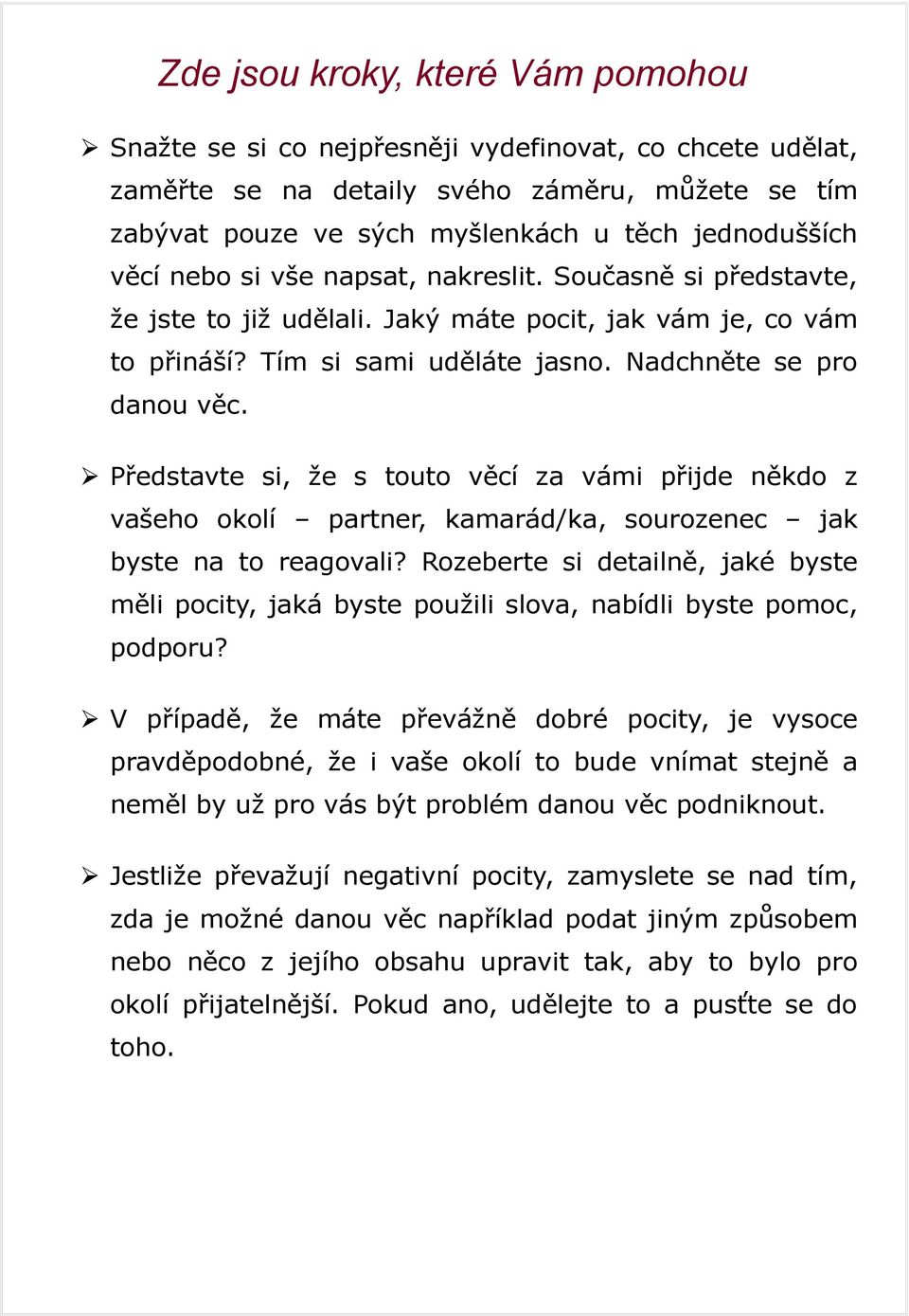 Představte si, že s touto věcí za vámi přijde někdo z vašeho okolí partner, kamarád/ka, sourozenec jak byste na to reagovali?