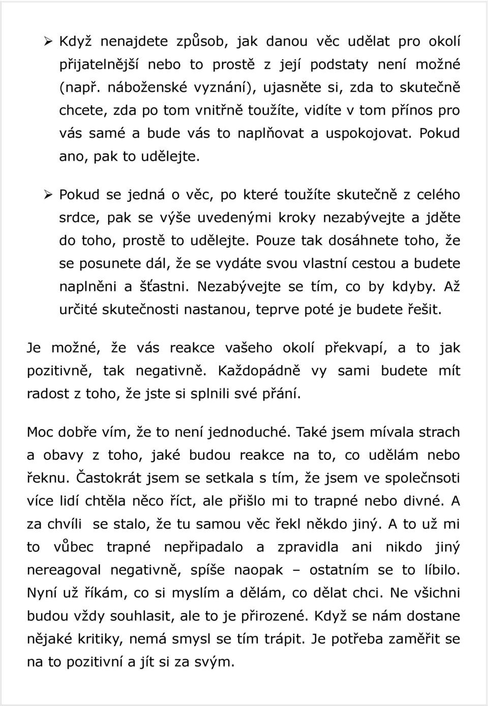 Pokud se jedná o věc, po které toužíte skutečně z celého srdce, pak se výše uvedenými kroky nezabývejte a jděte do toho, prostě to udělejte.