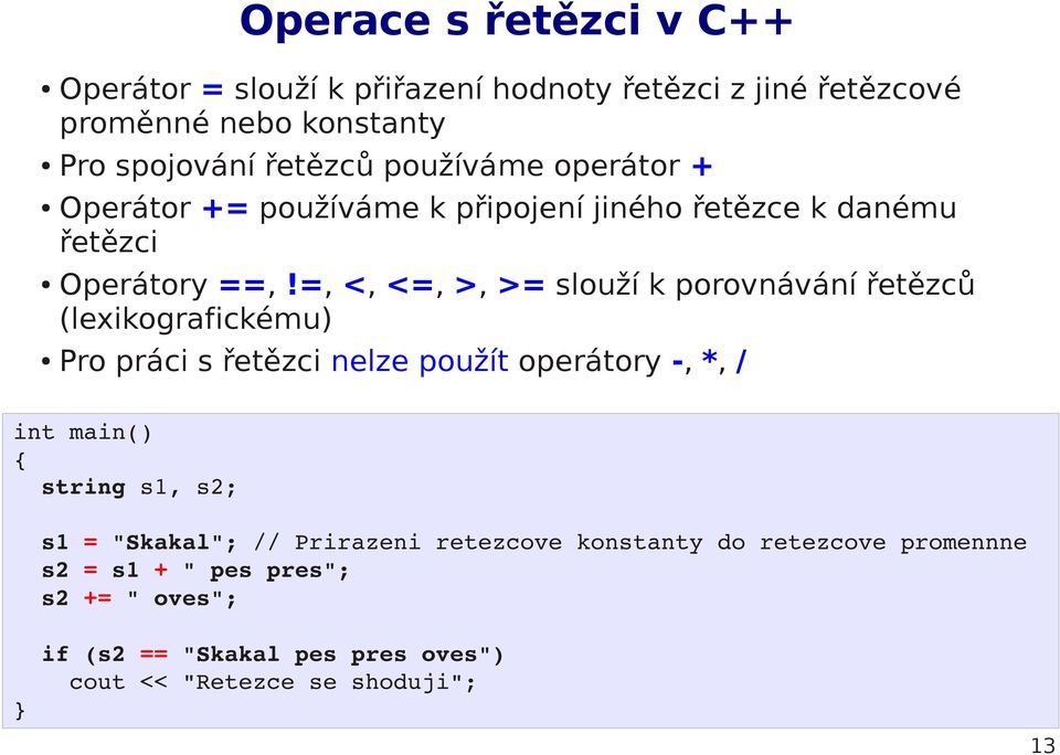 =, <, <=, >, >= slouží k porovnávání řetězců (lexikografickému) Pro práci s řetězci nelze použít operátory -, *, / int main() { string s1,