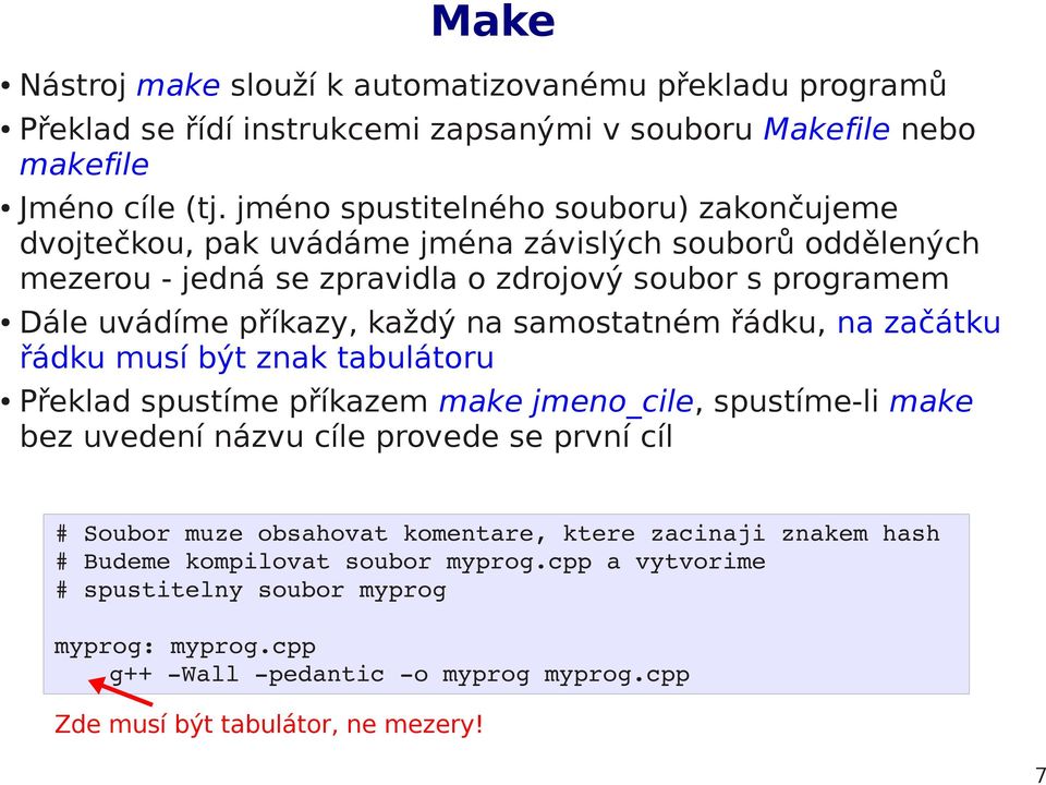 každý na samostatném řádku, na začátku řádku musí být znak tabulátoru Překlad spustíme příkazem make jmeno_cile, spustíme-li make bez uvedení názvu cíle provede se první cíl # Soubor