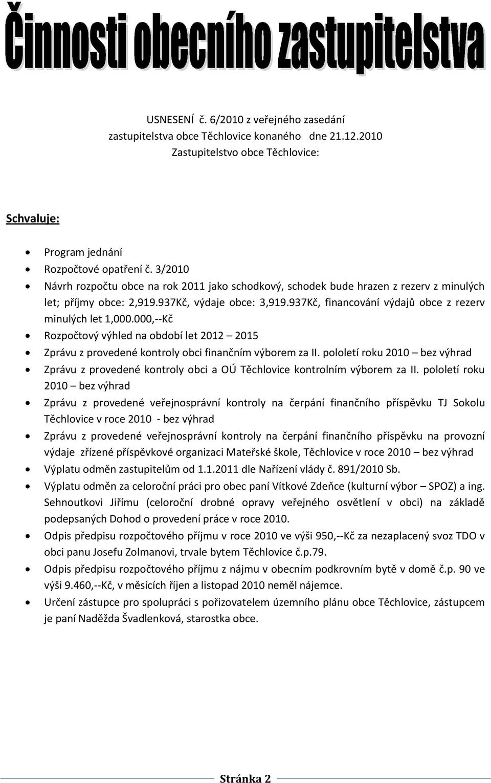 937Kč, financování výdajů obce z rezerv minulých let 1,000.000,--Kč Rozpočtový výhled na období let 2012 2015 Zprávu z provedené kontroly obci finančním výborem za II.