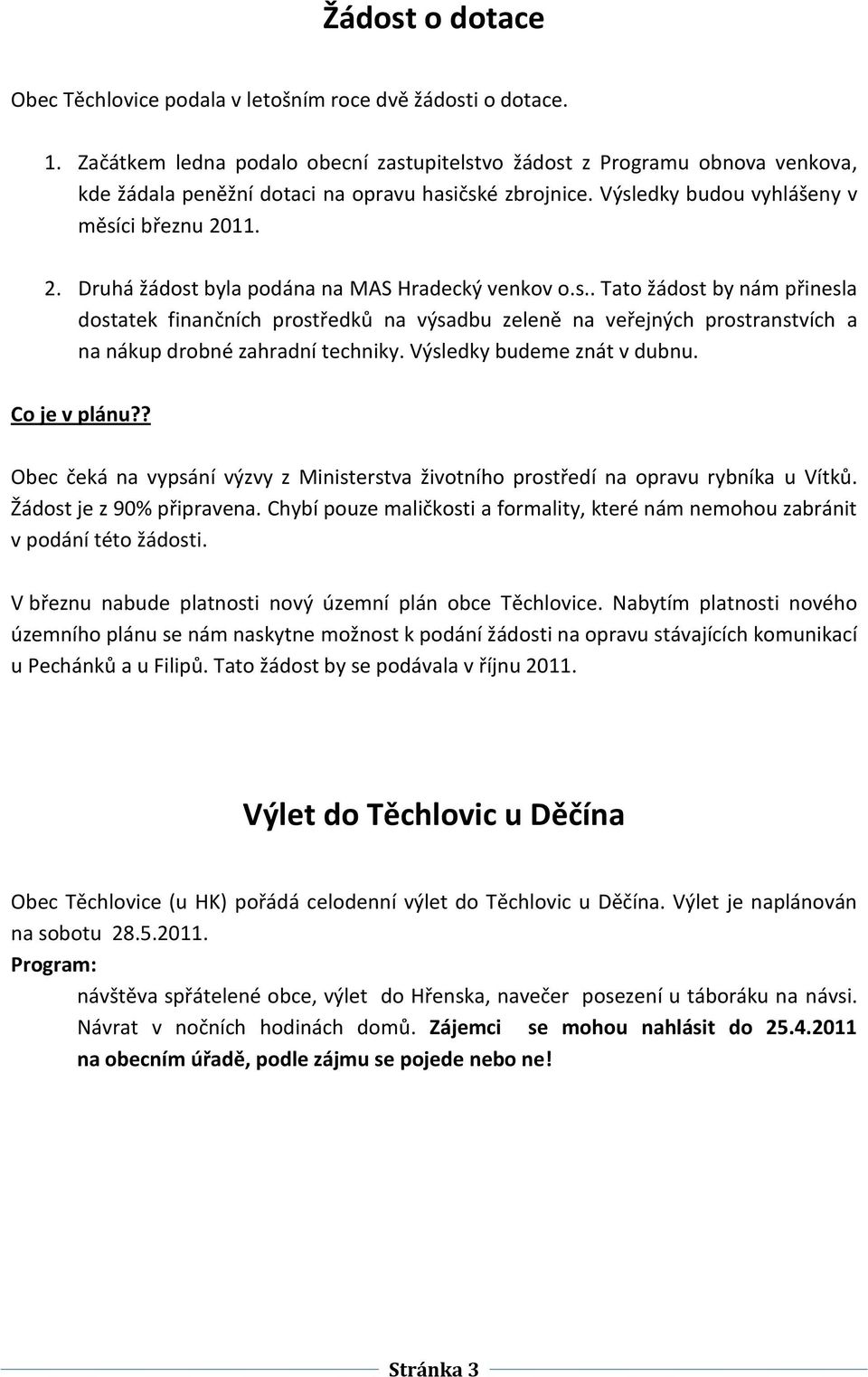 11. 2. Druhá žádost byla podána na MAS Hradecký venkov o.s.. Tato žádost by nám přinesla dostatek finančních prostředků na výsadbu zeleně na veřejných prostranstvích a na nákup drobné zahradní techniky.