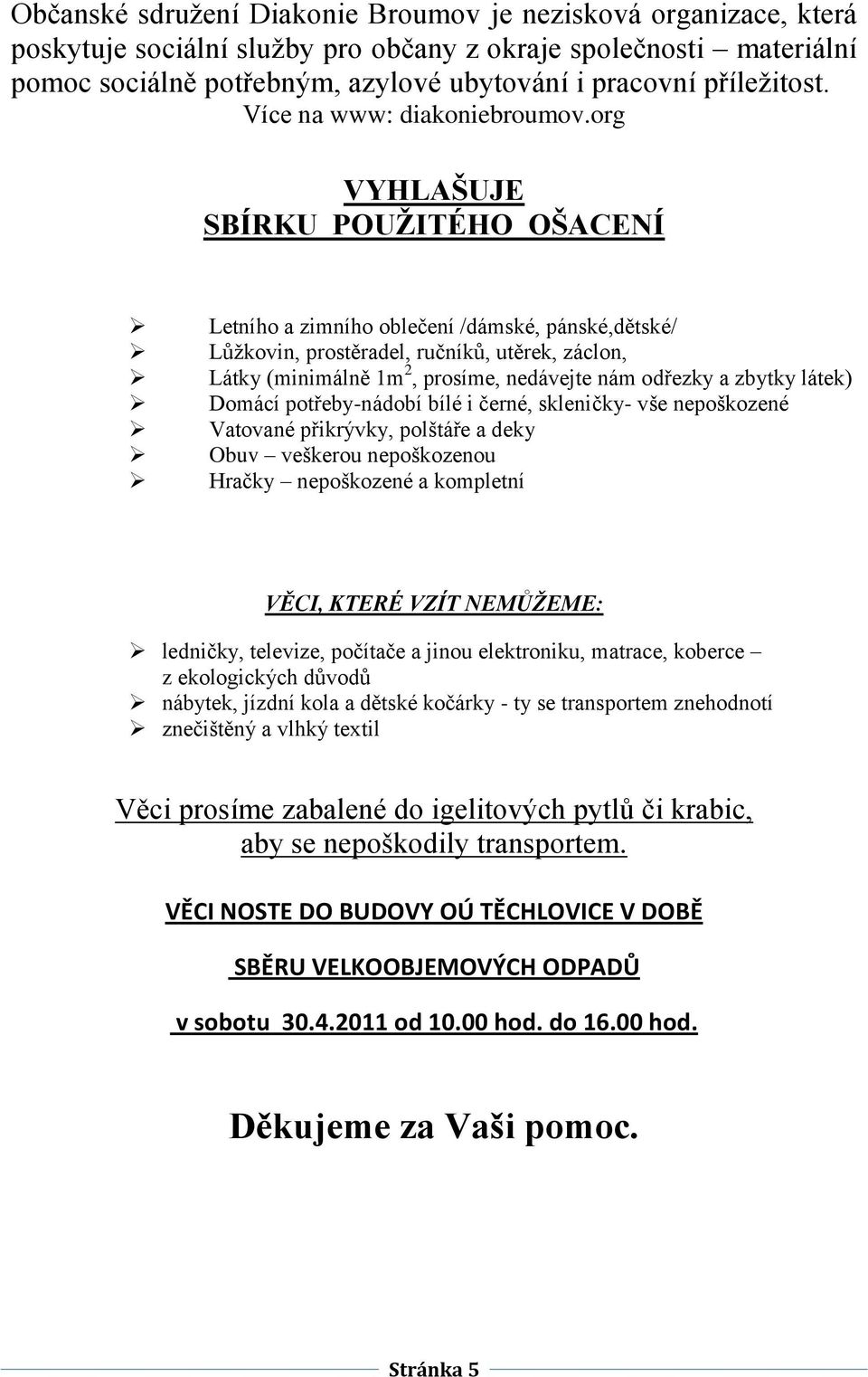 org VYHLAŠUJE SBÍRKU POUŢITÉHO OŠACENÍ Letního a zimního oblečení /dámské, pánské,dětské/ Lůžkovin, prostěradel, ručníků, utěrek, záclon, Látky (minimálně 1m 2, prosíme, nedávejte nám odřezky a