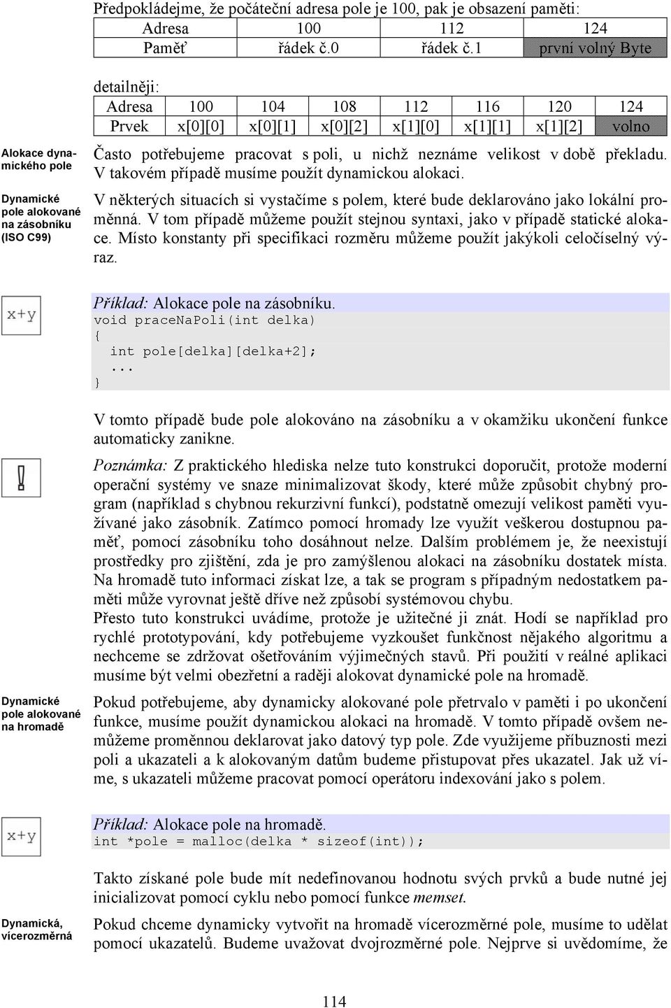 Často potřebujeme pracovat s poli, u nichž neznáme velikost v době překladu. V takovém případě musíme použít dynamickou alokaci.