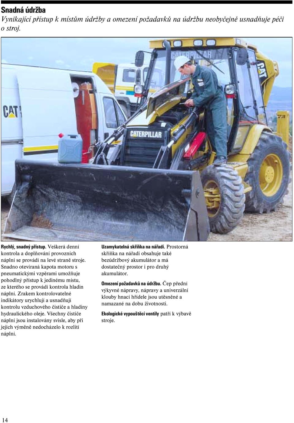 Snadno otevíraná kapota motoru s pneumatickými vzpěrami umožňuje pohodlný přístup k jedinému místu, ze kterého se provádí kontrola hladin náplní.