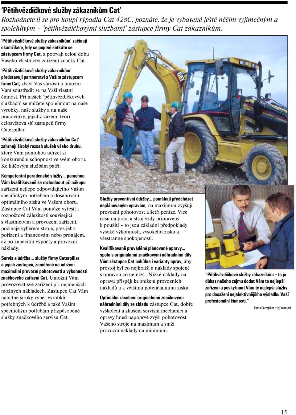 Pětihvězdičkové služby zákazníkům představují partnerství s Vaším zástupcem firmy Cat, zbaví Vás starostí a umožní Vám soustředit se na Vaši vlastní činnost.