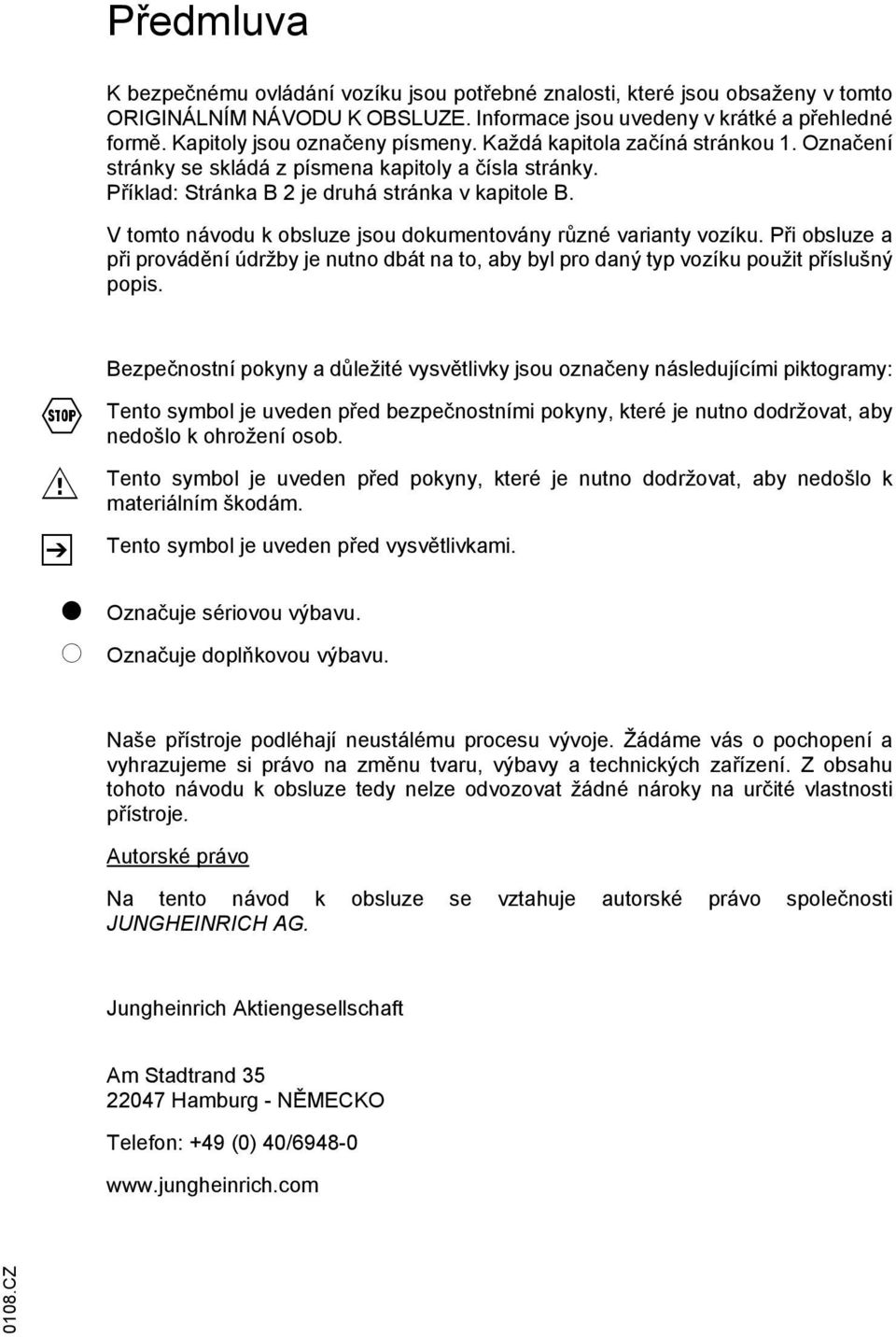 V tomto návodu k obsluze jsou dokumentovány různé varianty vozíku. Při obsluze a při provádění údržby je nutno dbát na to, aby byl pro daný typ vozíku použit příslušný popis.