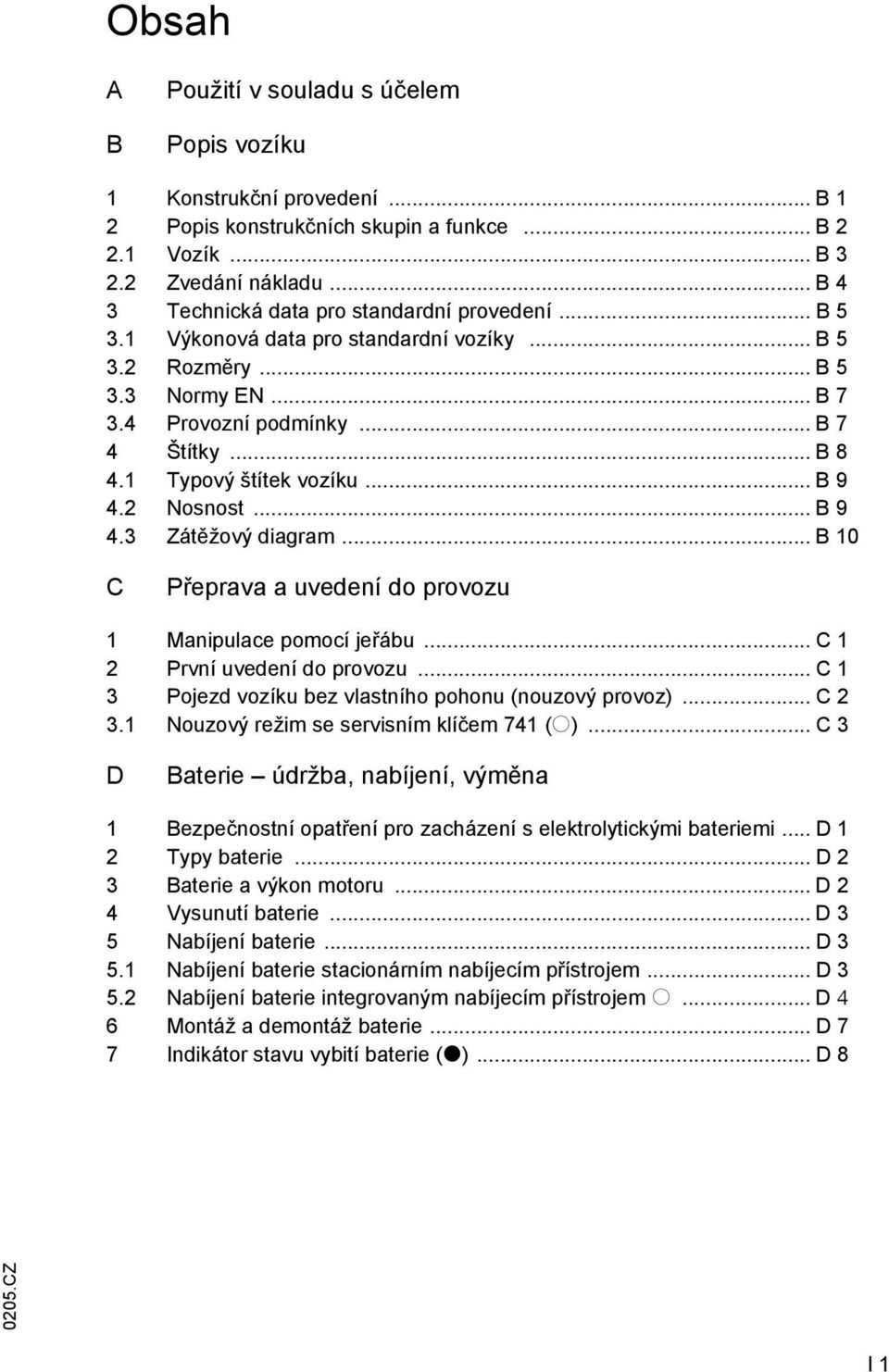 1 Typový štítek vozíku... B 9 4.2 Nosnost... B 9 4.3 Zátěžový diagram... B 10 C Přeprava a uvedení do provozu 1 Manipulace pomocí jeřábu... C 1 2 První uvedení do provozu.