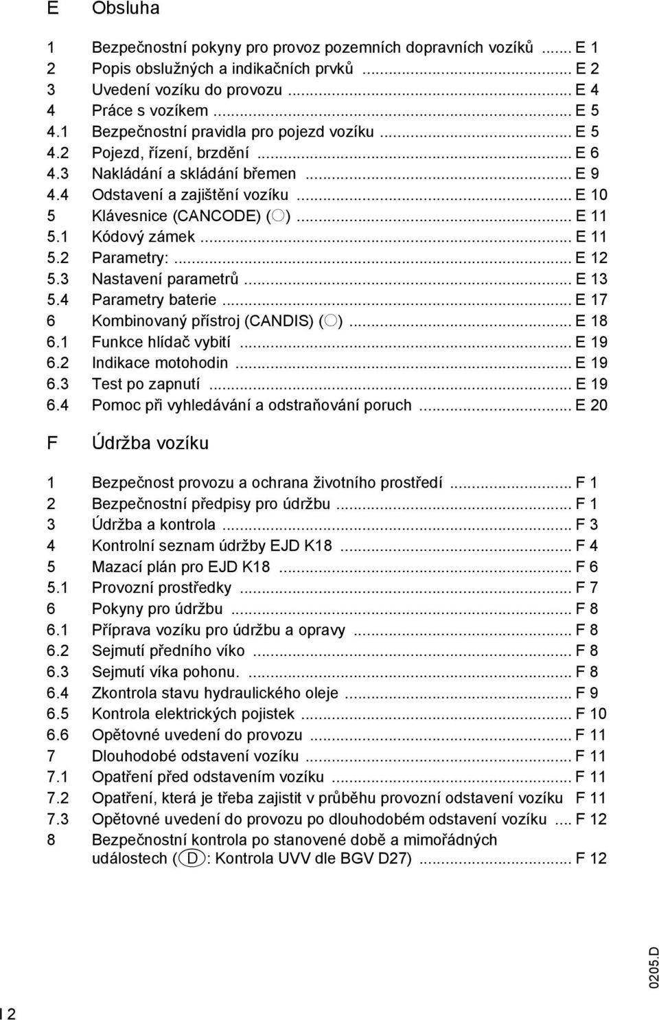 1 Kódový zámek... E 11 5.2 Parametry:... E 12 5.3 Nastavení parametrů... E 13 5.4 Parametry baterie... E 17 6 Kombinovaný přístroj (CANDIS) (o)... E 18 6.1 Funkce hlídač vybití... E 19 6.