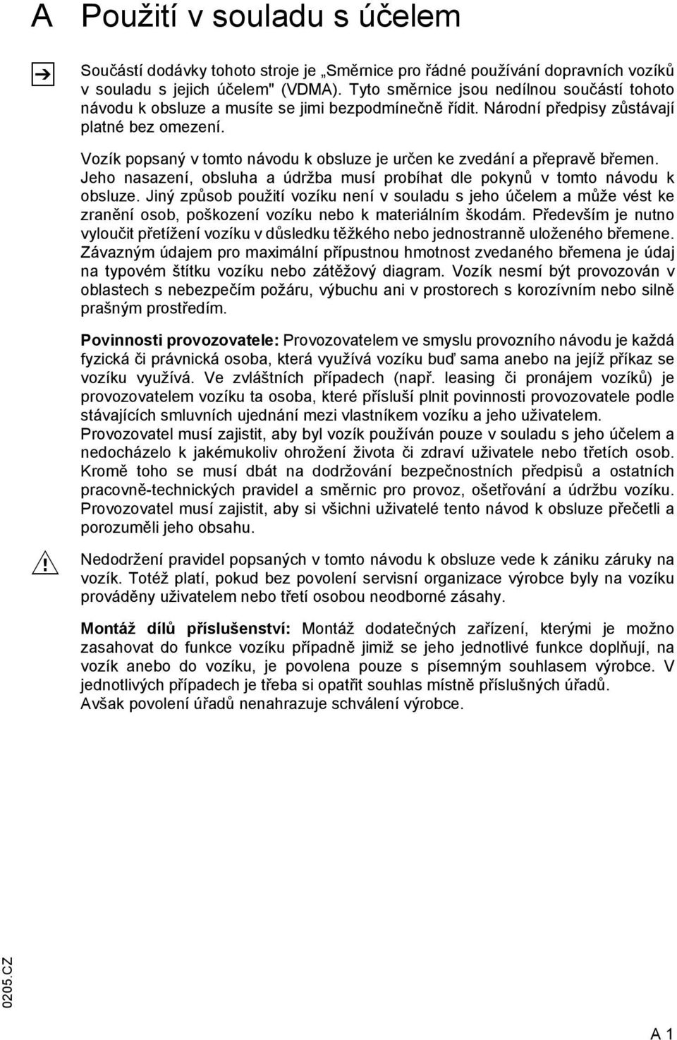 Vozík popsaný v tomto návodu k obsluze je určen ke zvedání a přepravě břemen. Jeho nasazení, obsluha a údržba musí probíhat dle pokynů v tomto návodu k obsluze.