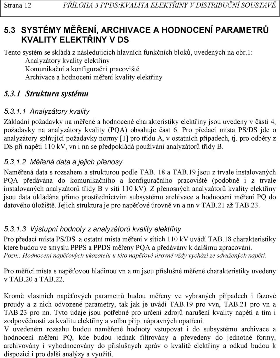 Pro předací místa PS/DS jde o analyzátory splňující požadavky normy [1] pro třídu A, v ostatních případech, tj. pro odběry z DS při napětí 110 kv, vn i nn se předpokládá používání analyzátorů třídy B.