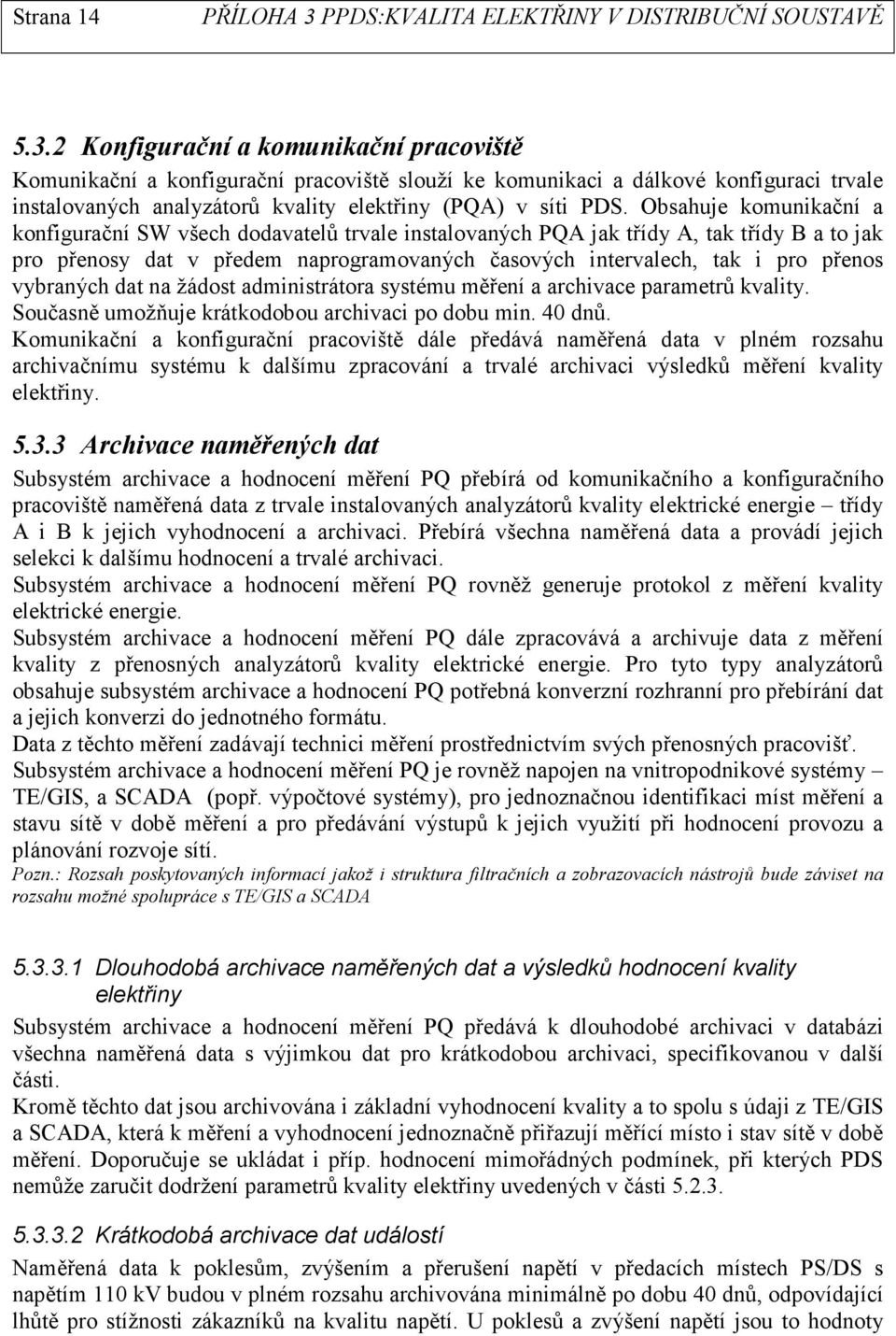 Obsahuje komunikační a konfigurační SW všech dodavatelů trvale instalovaných PQA jak třídy A, tak třídy B a to jak pro přenosy dat v předem naprogramovaných časových intervalech, tak i pro přenos