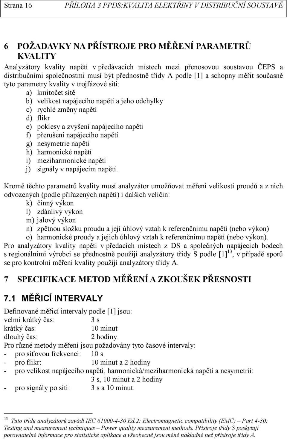 napájecího napětí f) přerušení napájecího napětí g) nesymetrie napětí h) harmonické napětí i) meziharmonické napětí j) signály v napájecím napětí.