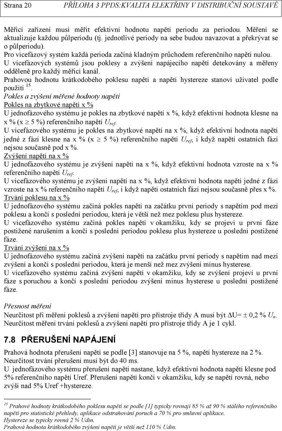 U vícefázových systémů jsou poklesy a zvýšení napájecího napětí detekovány a měřeny odděleně pro každý měřicí kanál.