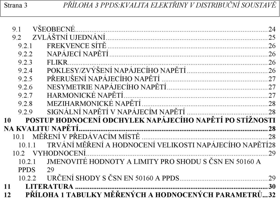 .. 28 10 POSTUP HODNOCENÍ ODCHYLEK NAPÁJECÍHO NAPĚTÍ PO STÍŽNOSTI NA KVALITU NAPĚTÍ... 28 10.1 MĚŘENÍ V PŘEDÁVACÍM MÍSTĚ... 28 10.1.1 TRVÁNÍ MĚŘENÍ A HODNOCENÍ VELIKOSTI NAPÁJECÍHO NAPĚTÍ 28 10.