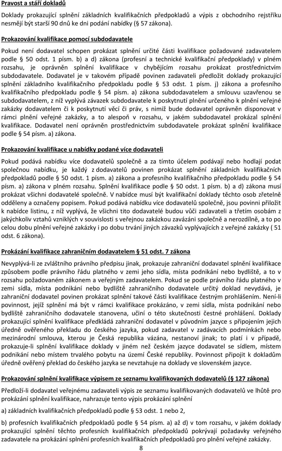 b) a d) zákona (profesní a technické kvalifikační předpoklady) v plném rozsahu, je oprávněn splnění kvalifikace v chybějícím rozsahu prokázat prostřednictvím subdodavatele.