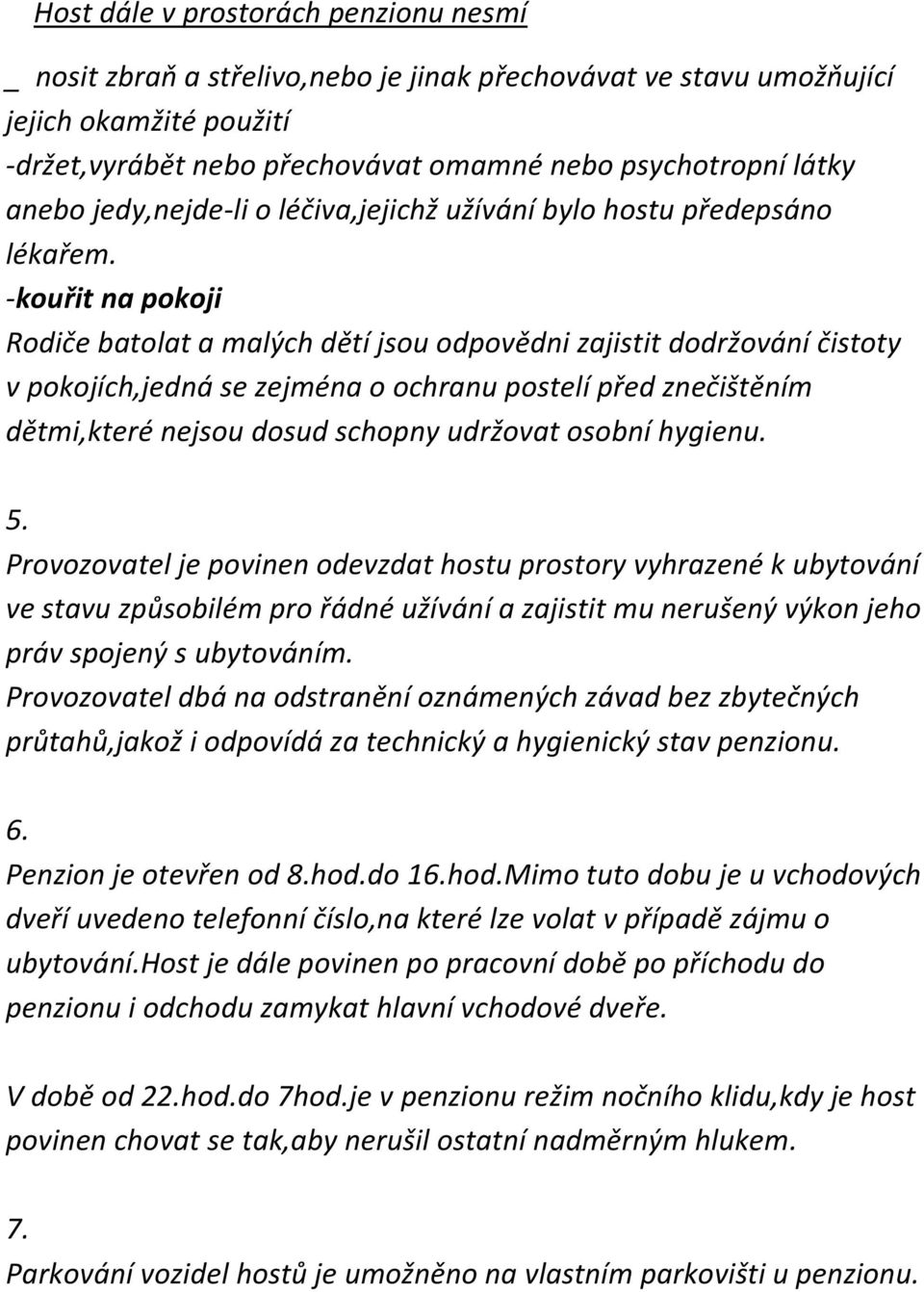 -kouřit na pokoji Rodiče batolat a malých dětí jsou odpovědni zajistit dodržování čistoty v pokojích,jedná se zejména o ochranu postelí před znečištěním dětmi,které nejsou dosud schopny udržovat