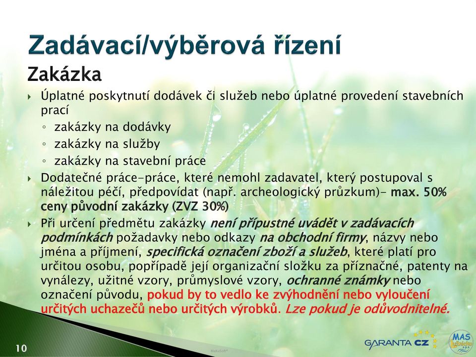 50% ceny původní zakázky (ZVZ 30%) Při určení předmětu zakázky není přípustné uvádět v zadávacích podmínkách požadavky nebo odkazy na obchodní firmy, názvy nebo jména a příjmení, specifická