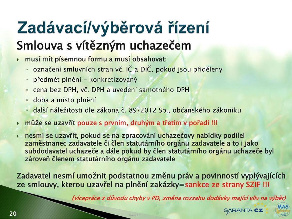 !! nesmí se uzavřít, pokud se na zpracování uchazečovy nabídky podílel zaměstnanec zadavatele či člen statutárního orgánu zadavatele a to i jako subdodavatel uchazeče a dále pokud by člen