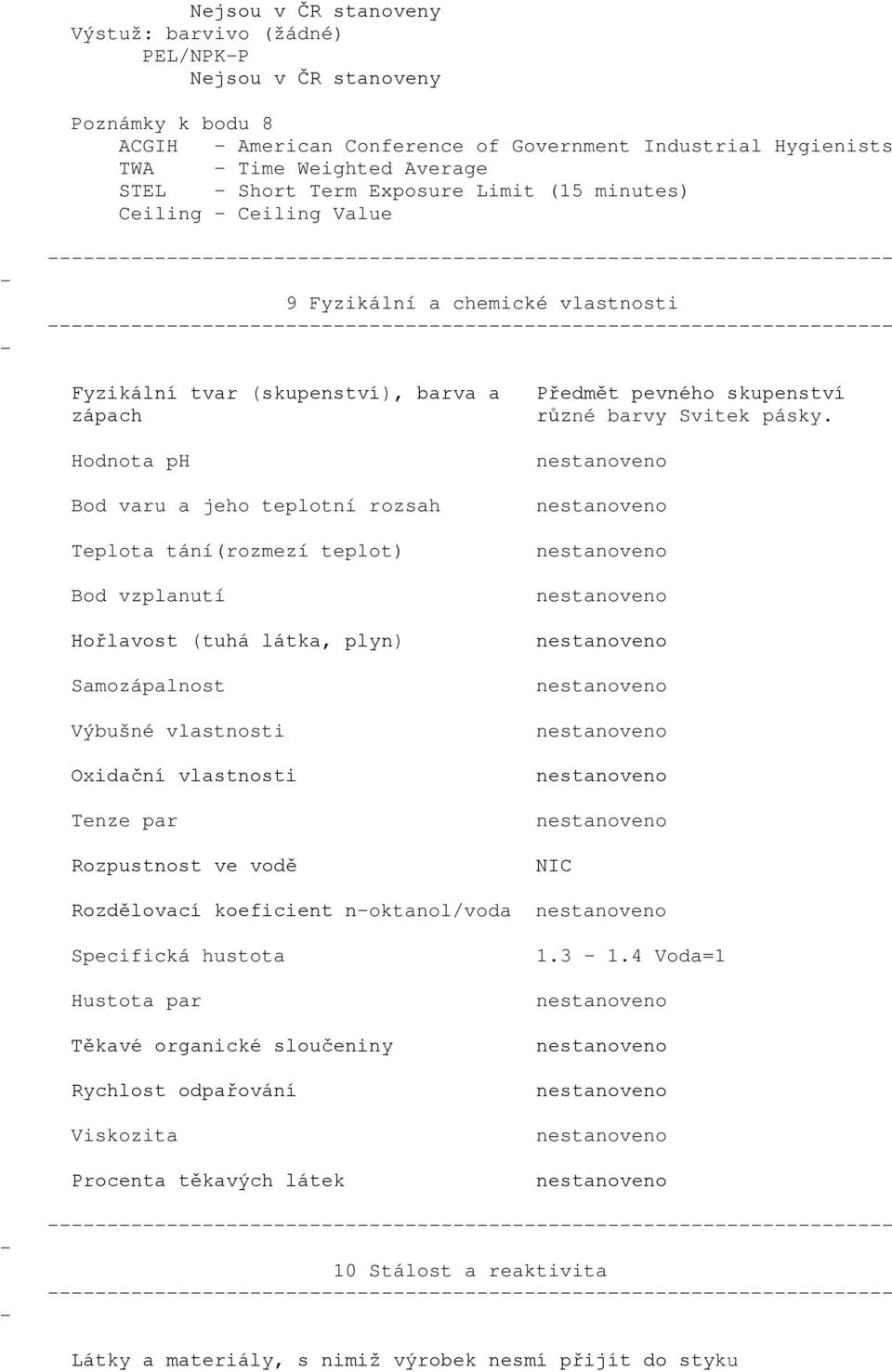 Bod vzplanutí Hořlavost (tuhá látka, plyn) Samozápalnost Výbušné vlastnosti Oxidační vlastnosti Tenze par Rozpustnost ve vodě Předmět pevného skupenství různé barvy Svitek pásky.