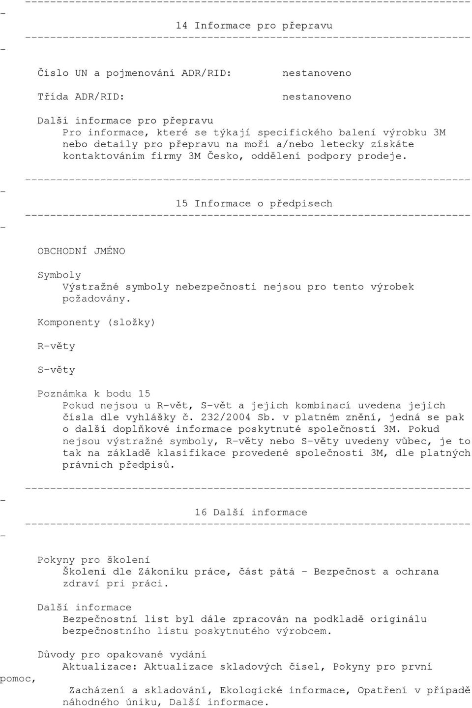 Komponenty (složky) Rvěty Světy Poznámka k bodu 15 Pokud nejsou u Rvět, Svět a jejich kombinací uvedena jejich čísla dle vyhlášky č. 232/2004 Sb.