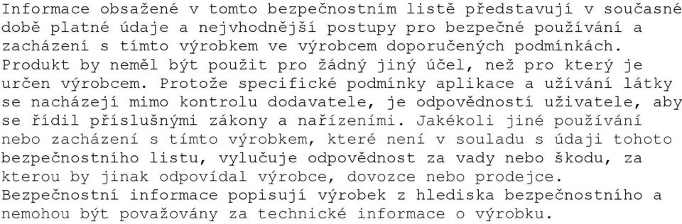 Protože specifické podmínky aplikace a užívání látky se nacházejí mimo kontrolu dodavatele, je odpovědností uživatele, aby se řídil příslušnými zákony a nařízeními.