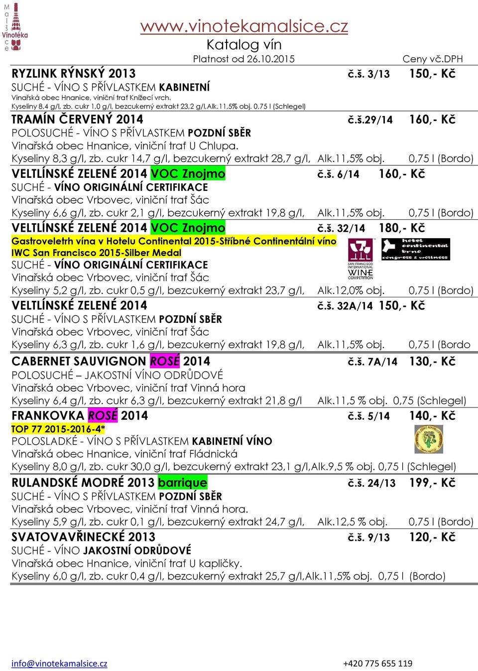 0,75 l (Bordo) VELTLÍNSKÉ ZELENÉ 2014 VOC Znojmo č.š. 6/14 160,- Kč SUCHÉ - VÍNO ORIGINÁLNÍ CERTIFIKACE Vinařská obec Vrbovec, viniční trať Šác Kyseliny 6,6, zb.