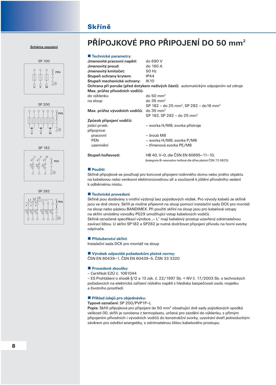 průřez přívodních vodičů: do výklenku do 50 mm 2 na sloup do 35 mm 2 SP 182 do 25 mm 2, SP 282 do16 mm 2 Max.