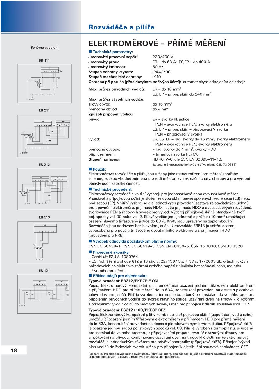 automatickým odpojením od zdroje Max. průřez přívodních vodičů: ER do 16 mm 2 ES, EP přípoj. skříň do 240 mm 2 Max.
