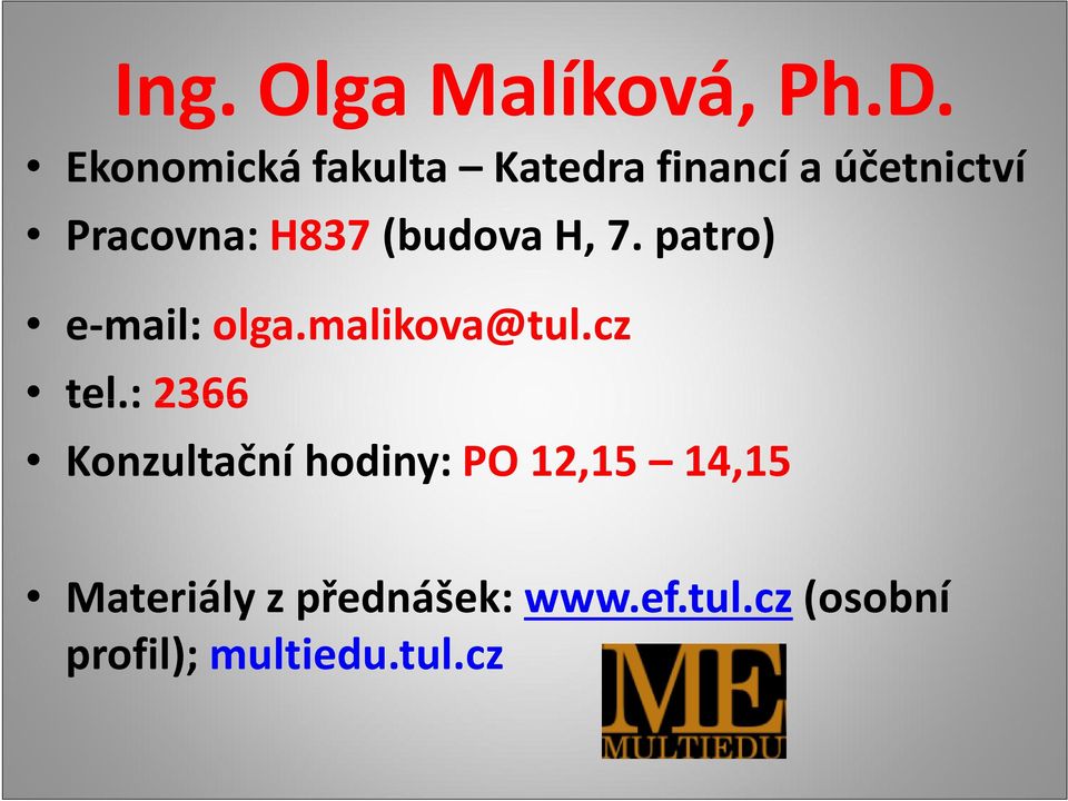 H837(budova H, 7. patro) e-mail: olga.malikova@tul.cz tel.
