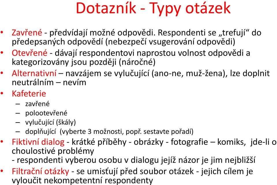 (náročné) Alternativní navzájem se vylučující (ano-ne, muž-žena), lze doplnit neutrálním nevím Kafeterie zavřené polootevřené vylučující (škály) doplňující (vyberte 3