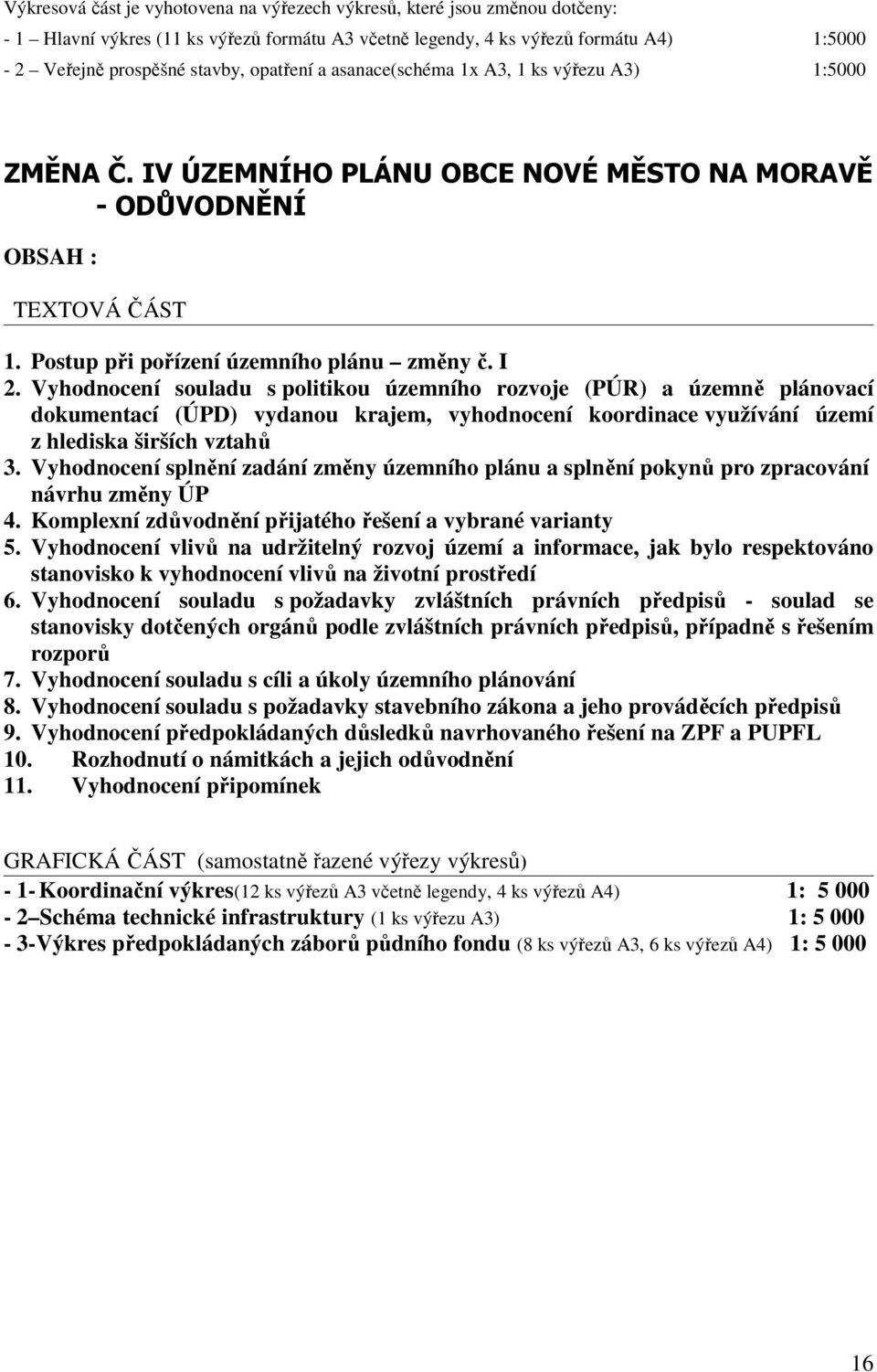 Vyhodnocení souladu s politikou územního rozvoje (PÚR) a územně plánovací dokumentací (ÚPD) vydanou krajem, vyhodnocení koordinace využívání území z hlediska širších vztahů 3.