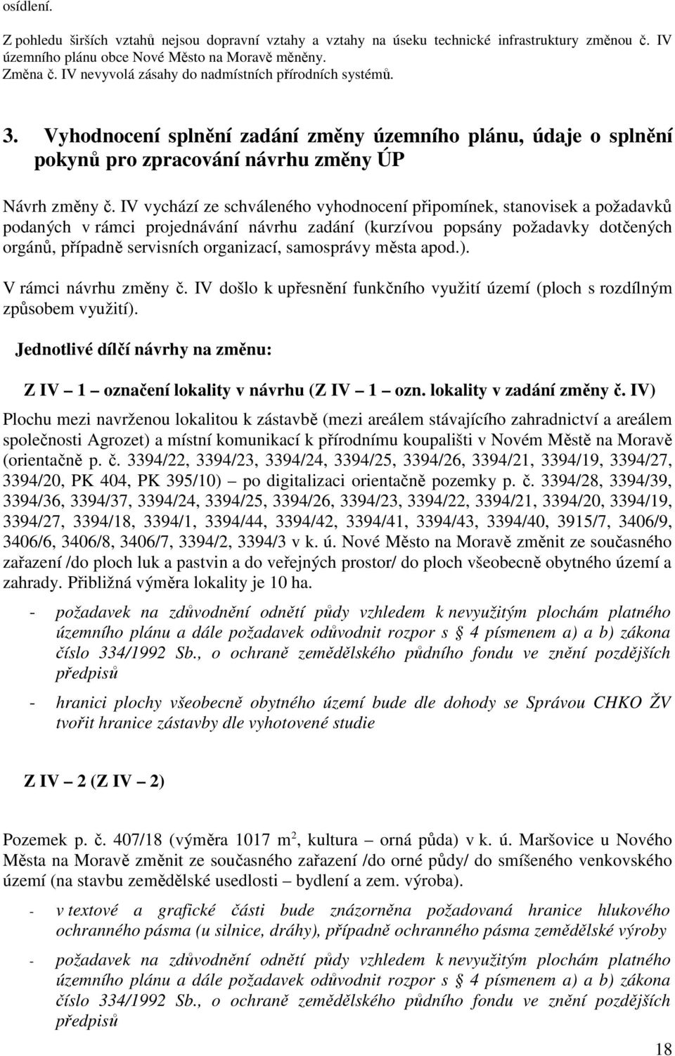 IV vychází ze schváleného vyhodnocení připomínek, stanovisek a požadavků podaných v rámci projednávání u zadání (kurzívou popsány požadavky dotčených orgánů, případně servisních organizací,